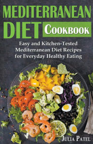 Title: Mediterranean Diet Cookbook: Easy and Kitchen-Tested Mediterranean Diet Recipes for Everyday Healthy Eating, Author: Julia Patel