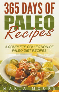 Title: 365 Days Of Paleo Recipes: A Complete Collection Of Paleo Diet Recipes, Author: Maria Moore