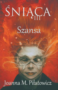 Title: Śniąca III - Szansa, Author: Joanna M Pilatowicz