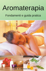 Title: Aromaterapia Fondamenti e guida pratica, Author: Gustavo Espinosa Juarez