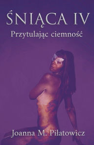 Title: Śniąca IV - Przytulając ciemnośc, Author: Joanna M Pilatowicz