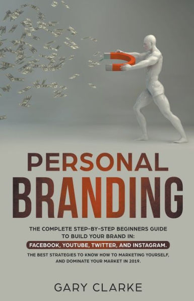 Personal Branding, The Complete Step-by-Step Beginners Guide to Build Your Brand