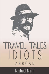 Title: Travel Tales: Idiots Abroad, Author: Michael Brein