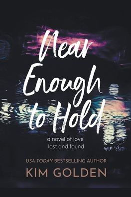 Near Enough to Hold: A Novel of Love Lost and Found
