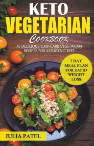 Title: Keto Vegetarian Cookbook: 70 Delicious Low-Carb Vegetarian Recipes for Ketogenic diet and 7 Day Meal Plan for Rapid Weight Loss, Author: Julia Patel