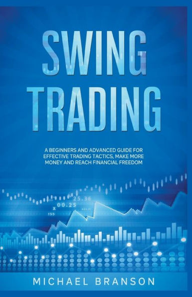 Swing Trading A Beginners And Advanced Guide For Effective Tactics, Make More Money Reach Financial Freedom