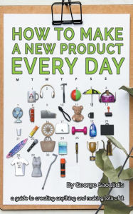 Title: How to Make a New Product Every Day, Author: George Saoulidis