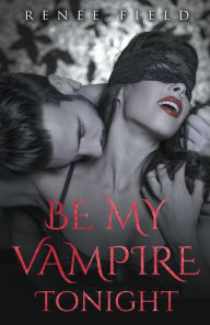 Title: Be My Vampire Tonight, Author: Renee Field