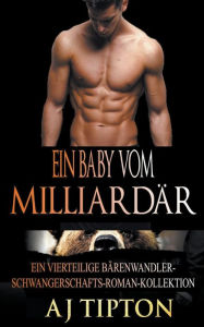 Title: Ein Baby vom Milliardär: Ein vierteilige Bärenwandler-Schwangerschafts-Roman-Kollektion, Author: Aj Tipton