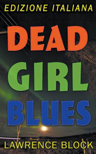 Title: Dead Girl Blues - Edizione Italiana, Author: Lawrence Block