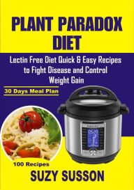 Title: Plant Paradox Diet: Lectin Free Diet Quick & Easy Recipes to Fight Disease & Control Weight Gain, Author: Suzy Susson