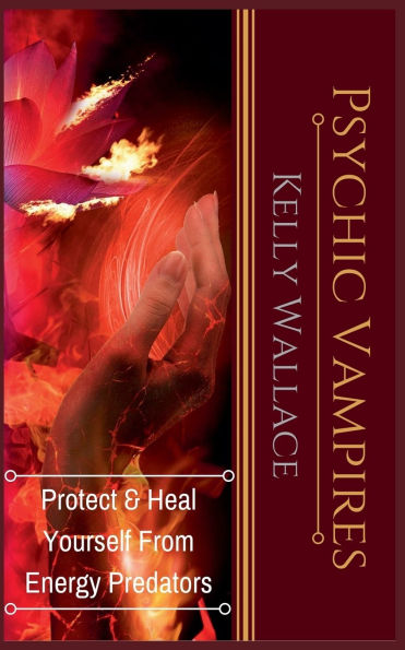 Psychic Vampires - Protect and Heal Yourself From Energy Predators