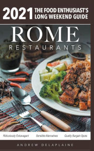 Title: Rome - 2021 Restaurants - The Food Enthusiast's Long Weekend Guide, Author: Andrew Delaplaine