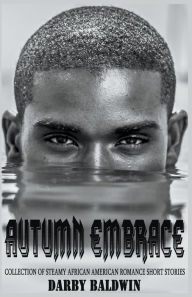 Title: Autumn Embrace: Collection of Steamy African American Romance Short Stories, Author: Darby Baldwin