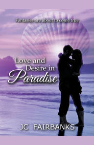 Title: Love and Desire in Paradise, Author: J.C. Fairbanks