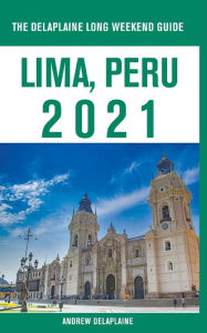 Title: Lima, Peru - The Delaplaine 2021 Long Weekend Guide, Author: Andrew Delaplaine