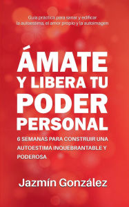 Title: ï¿½mate y libera tu poder personal: 6 semanas para construir una autoestima inquebrantable y poderosa, Author: Jazmin Gonzalez