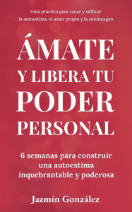 Title: ï¿½mate y libera tu poder personal: 6 semanas para construir una autoestima inquebrantable y poderosa, Author: Jazmin Gonzalez