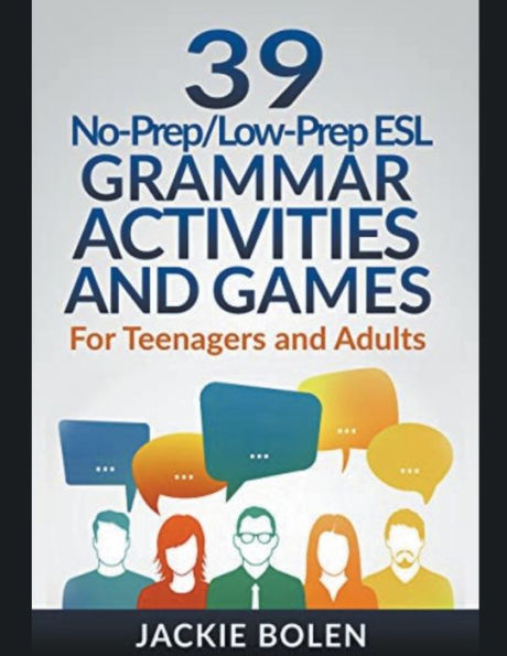 39 No-Prep/Low-Prep ESL Grammar Activities and Games: For Teenagers Adults