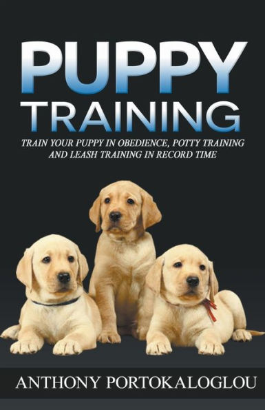 Puppy Training: Train Your Obedience, Potty Training and Leash Record Time