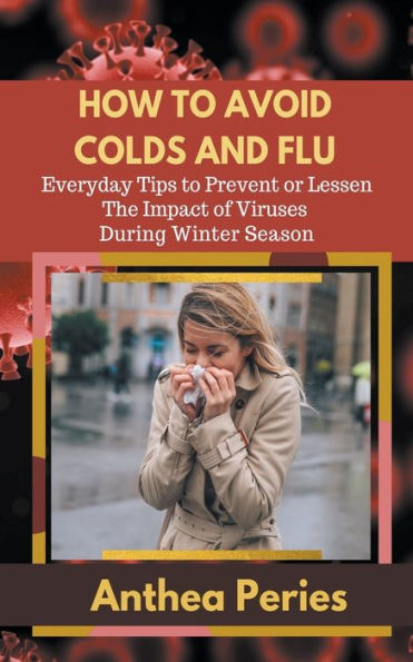 How to Avoid Colds and Flu Everyday Tips Prevent or Lessen The Impact of Viruses During Winter Season