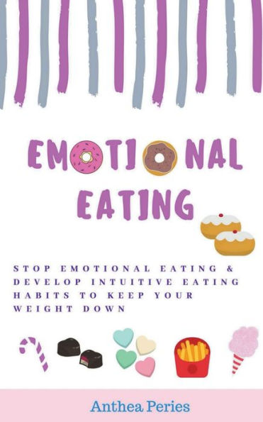 Emotional Eating: Stop Eating & Develop Intuitive Habits to Keep Your Weight Down