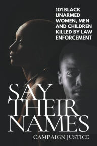 Title: Say Their Names: 101 Black Unarmed Women, Men and Children Killed By Law Enforcement, Author: Campaign Justice