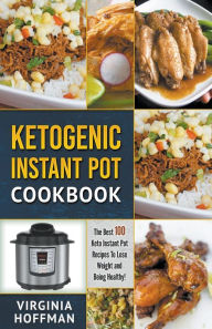 Title: Ketogenic Instant Pot Cookbook: The best 100 Keto Instant Pot Recipes To Lose Weight and Being Healthy!, Author: Virginia Hoffman