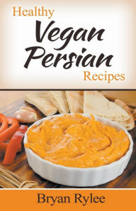 Title: Healthy Vegan Persian Recipes, Author: Bryan Rylee
