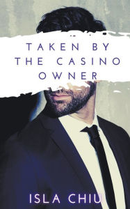 Title: Taken by the Casino Owner, Author: Isla Chiu