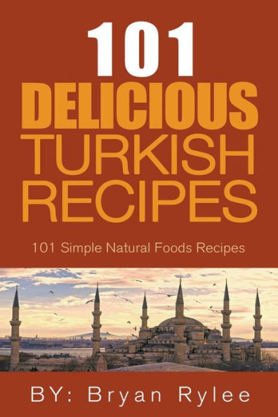 the Spirit of Turkey - 101 Simple and Delicious Turkish Recipes for Entire Family