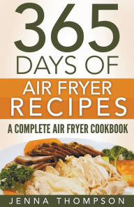 Title: Air Fryer: 365 Days Of Air Fryer Recipes: A Complete Air Fryer Cookbook, Author: Jenna Thompson