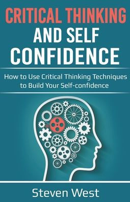 Critical Thinking and Self-Confidence: How to Use Techniques Build Your Self-confidence