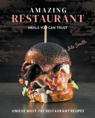 Title: Amazing Restaurant Meals You Can Trust: Unique Must-try restaurant Recipes, Author: Ida Smith