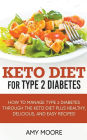 Keto Diet for Type 2 Diabetes, How to Manage Type 2 Diabetes Through the Keto Diet Plus Healthy, Delicious, and Easy Recipes!