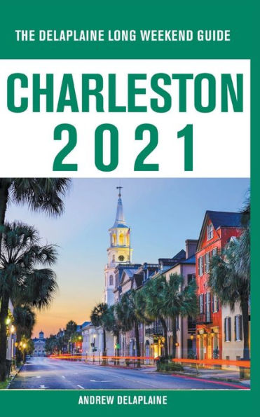 Charleston - The Delaplaine 2021 Long Weekend Guide