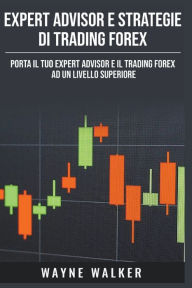 Title: Expert Advisor e Strategie di Trading Forex, Author: Wayne Walker