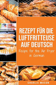Title: Rezept für die Luftfritteuse auf Deutsch/ Recipe for the Air Fryer, Author: Charlie Mason
