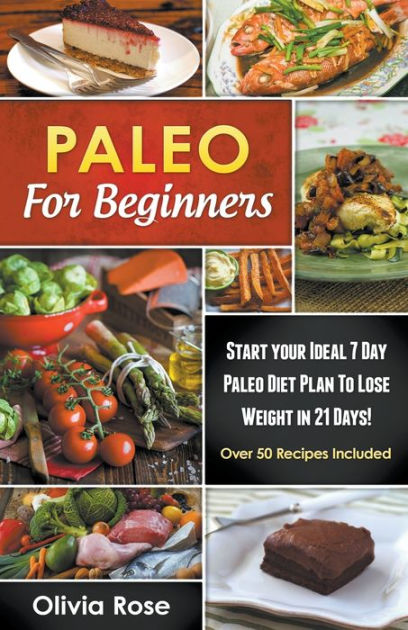 Paleo For Beginners: Start Your Ideal 7-Day Paleo Diet Plan For ...