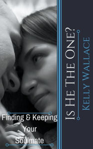Title: Is He The One? Finding And Keeping Your Soulmate, Author: Kelly Wallace