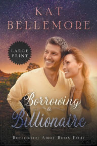 Title: Borrowing a Billionaire, Author: Kat Bellemore