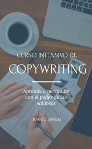 Title: Curso intensivo de Copywriting. Aprende a persuadir con el poder de las palabras, Author: Juanjo Ramos