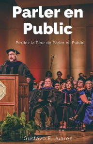 Title: Parler en Public Perdez la Peur de Parler en Public, Author: Gustavo Espinosa Juarez