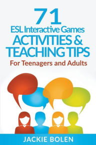 Title: 71 ESL Interactive Games, Activities & Teaching Tips: For Teenagers and Adults, Author: Jackie Bolen