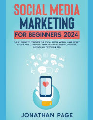 Title: Social Media Marketing for Beginners 2024 The #1 Guide To Conquer The Social Media World, Make Money Online and Learn The Latest Tips On Facebook, Youtube, Instagram, Twitter & SEO, Author: Jonathan Page