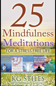 Title: 25 Mindfulness Meditations for a Stress Free Life, Author: Kg Stiles