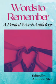 Title: Words to Remember: A Printed Words Anthology, Author: Amanda Steel