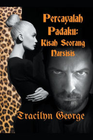 Title: Percayalah Padaku: Kisah Seorang Narsisis, Author: Tracilyn George