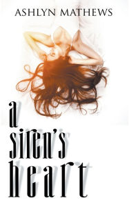 Title: A Siren's Heart, Author: Ashlyn Mathews