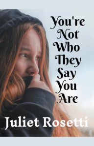 Title: You're Not Who They Say You Are, Author: Juliet Rosetti